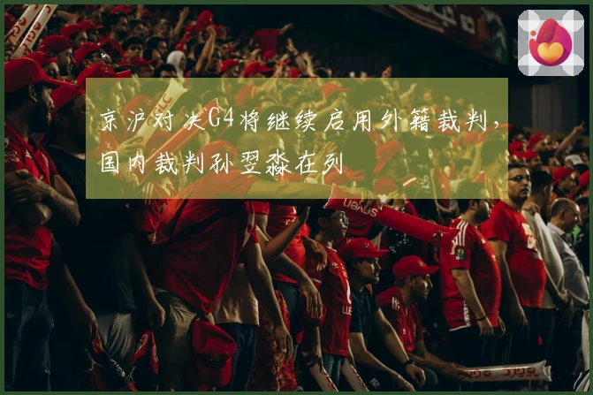 京沪对决G4将继续启用外籍裁判，国内裁判孙翌淼在列